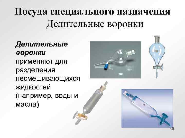 Посуда специального назначения  Делительные воронки применяют для разделения несмешивающихся жидкостей (например, воды и