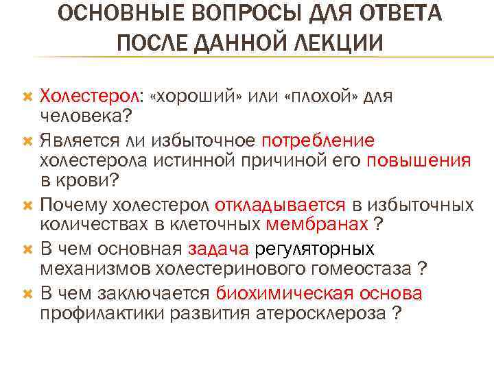ОСНОВНЫЕ ВОПРОСЫ ДЛЯ ОТВЕТА ПОСЛЕ ДАННОЙ ЛЕКЦИИ Холестерол: «хороший» или «плохой» для человека? Является