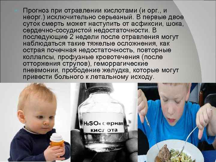  Прогноз при отравлении кислотами (и орг. , и неорг. ) исключительно серьезный. В
