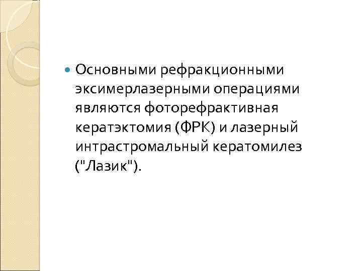  Основными рефракционными эксимерлазерными операциями являются фоторефрактивная кератэктомия (ФРК) и лазерный интрастромальный кератомилез ("Лазик").