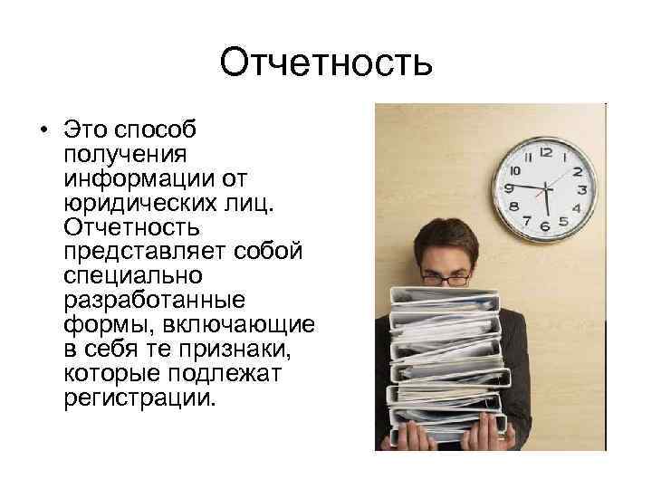    Отчетность • Это способ  получения  информации от  юридических