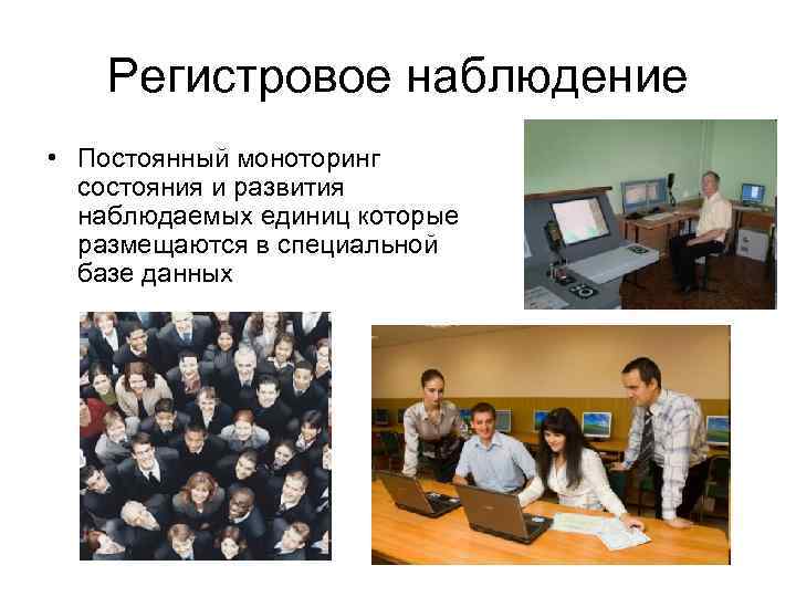   Регистровое наблюдение • Постоянный моноторинг  состояния и развития  наблюдаемых единиц