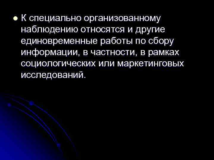 l  К специально организованному наблюдению относятся и другие единовременные работы по сбору информации,