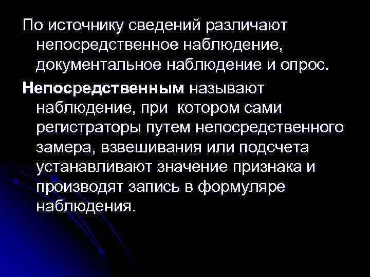 По источнику сведений различают непосредственное наблюдение,  документальное наблюдение и опрос. Непосредственным называют наблюдение,