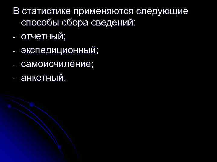В статистике применяются следующие  способы сбора сведений: - отчетный; - экспедиционный; - самоисчиление;