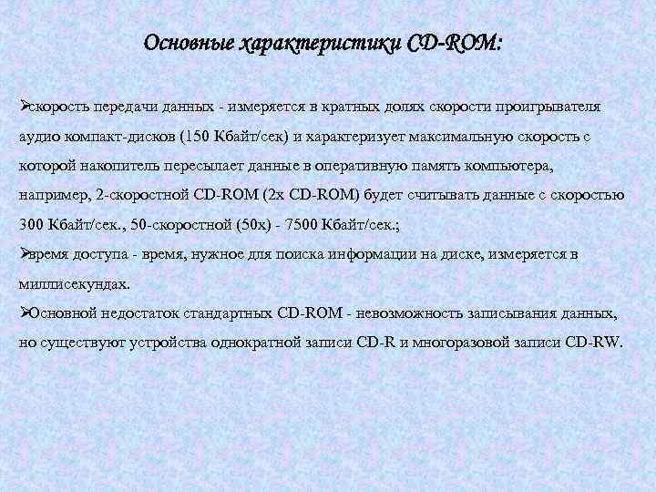    Основные характеристики CD-ROM:  Øскорость передачи данных - измеряется в кратных