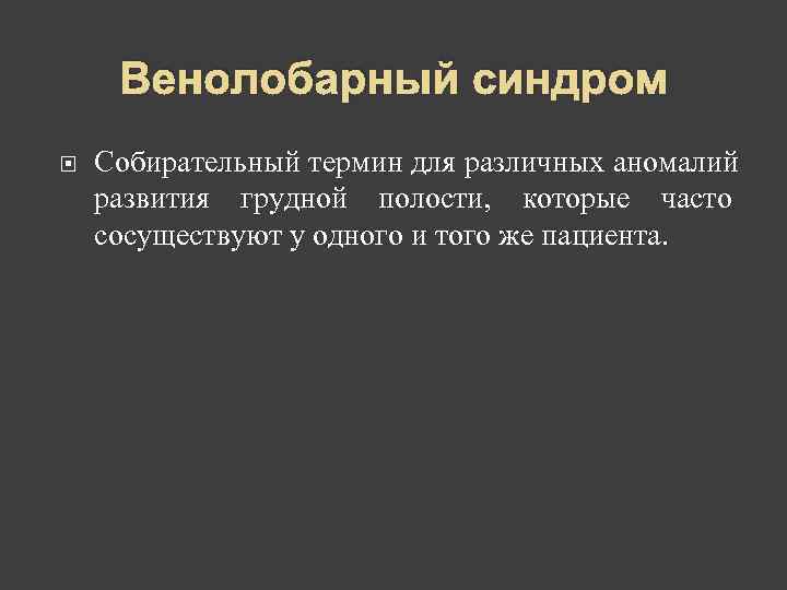  Венолобарный синдром Собирательный термин для различных аномалий развития грудной полости, которые часто сосуществуют