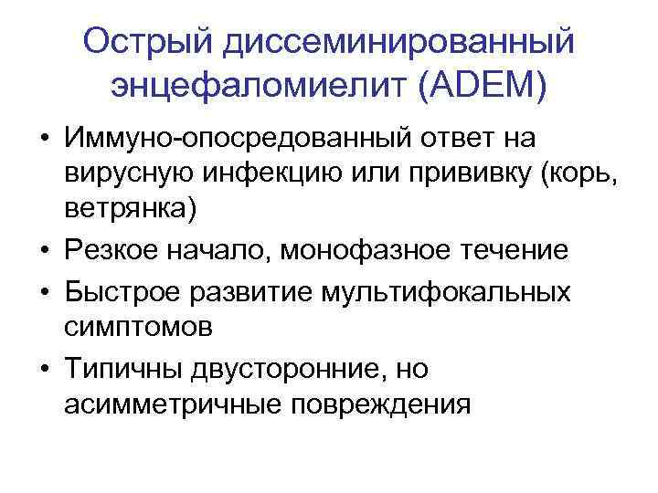 Острый диссеминированный энцефаломиелит (ADEM) • Иммуно-опосредованный ответ на вирусную инфекцию или прививку (корь, ветрянка)