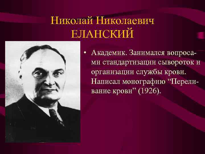 Николай Николаевич ЕЛАНСКИЙ • Академик. Занимался вопроса- ми стандартизации сывороток и Николай Николаевич ЕЛАНСКИЙ • Академик. Занимался вопроса- ми стандартизации сывороток и