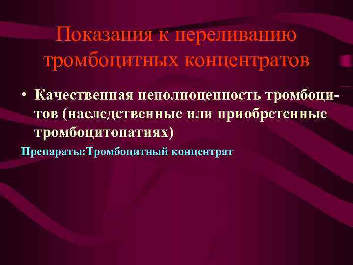 Показания к переливанию тромбоцитных концентратов • Качественная неполноценность тромбоци- тов Показания к переливанию тромбоцитных концентратов • Качественная неполноценность тромбоци- тов