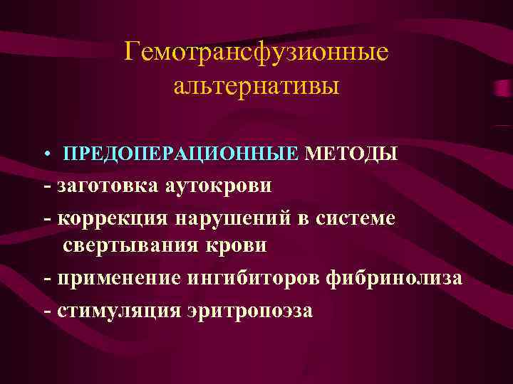 Гемотрансфузионные альтернативы • ПРЕДОПЕРАЦИОННЫЕ МЕТОДЫ - заготовка аутокрови - коррекция Гемотрансфузионные альтернативы • ПРЕДОПЕРАЦИОННЫЕ МЕТОДЫ - заготовка аутокрови - коррекция