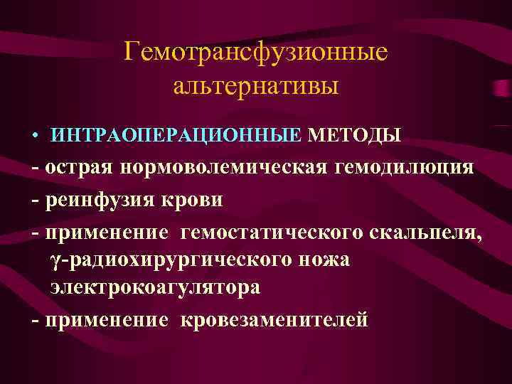 Гемотрансфузионные альтернативы • ИНТРАОПЕРАЦИОННЫЕ МЕТОДЫ - острая нормоволемическая гемодилюция - реинфузия Гемотрансфузионные альтернативы • ИНТРАОПЕРАЦИОННЫЕ МЕТОДЫ - острая нормоволемическая гемодилюция - реинфузия