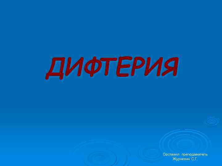 ДИФТЕРИЯ   Составил преподаватель   Журневич С, Г, 