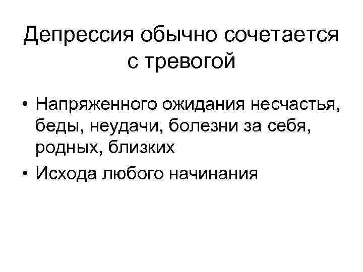 Депрессия обычно сочетается   с тревогой • Напряженного ожидания несчастья,  беды, неудачи,