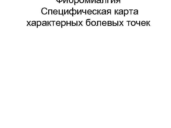  Фибромиалгия  Специфическая карта характерных болевых точек 