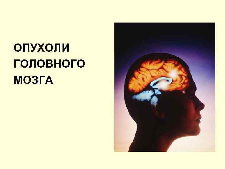 ОПУХОЛИ •  ГОЛОВНОГО МОЗГА 