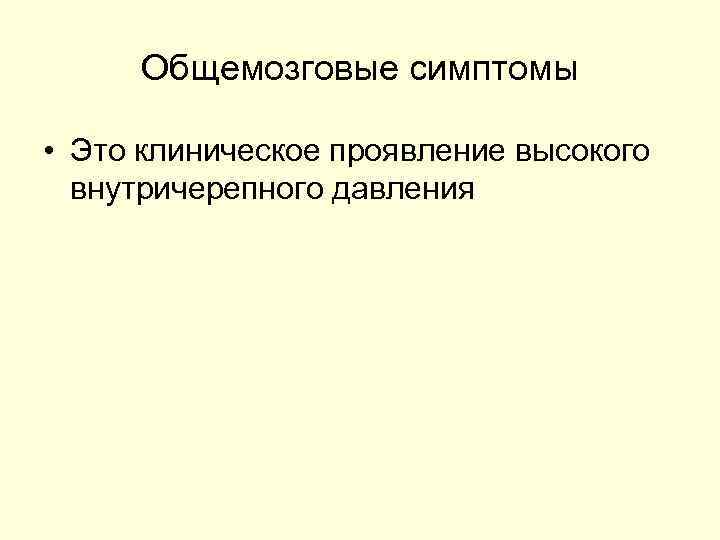  Общемозговые симптомы  • Это клиническое проявление высокого  внутричерепного давления 