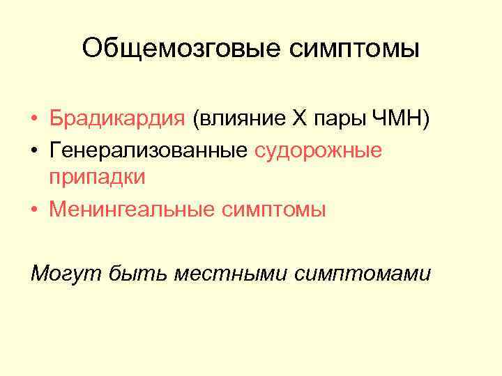   Общемозговые симптомы  • Брадикардия (влияние X пары ЧМН) • Генерализованные судорожные