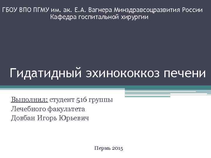 ГБОУ ВПО ПГМУ им. ак. Е. А. Вагнера Минздравсоцразвития России Кафедра госпитальной хирургии терапии