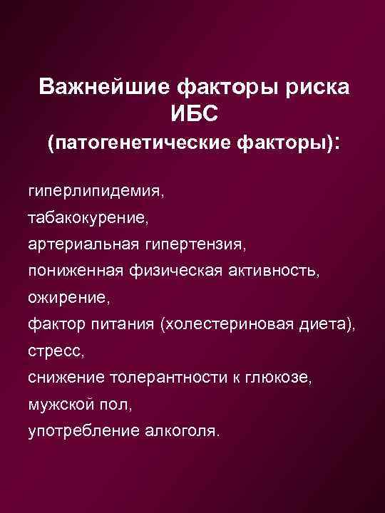 Важнейшие факторы риска ИБС (патогенетические факторы): гиперлипидемия, табакокурение, артериальная гипертензия, пониженная физическая активность, ожирение,