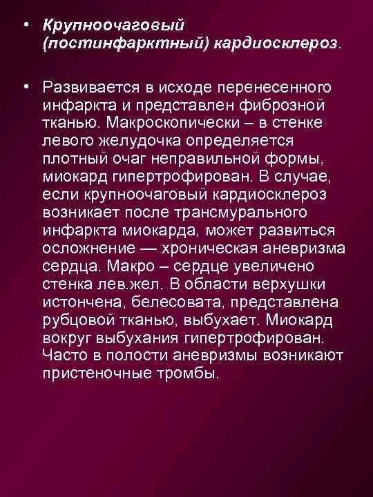  • Крупноочаговый (постинфарктный) кардиосклероз. • Развивается в исходе перенесенного инфаркта и представлен фиброзной