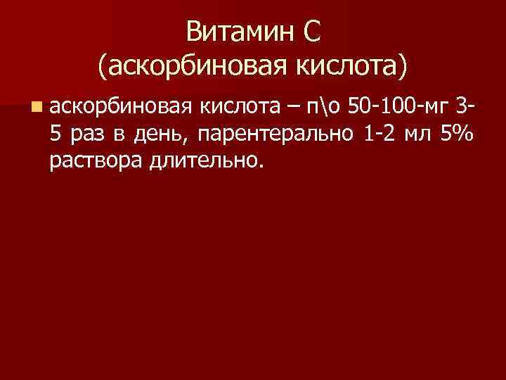  Витамин С (аскорбиновая кислота) n аскорбиновая кислота – по 50 -100 -мг