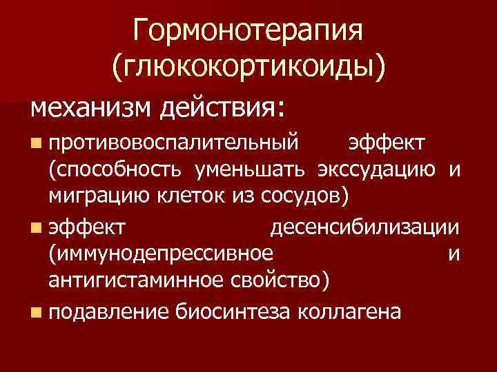    Гормонотерапия  (глюкокортикоиды) механизм действия: n противовоспалительный эффект  (способность уменьшать