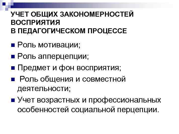 УЧЕТ ОБЩИХ ЗАКОНОМЕРНОСТЕЙ ВОСПРИЯТИЯ В ПЕДАГОГИЧЕСКОМ ПРОЦЕССЕ n Роль мотивации; n Роль апперцепции; n