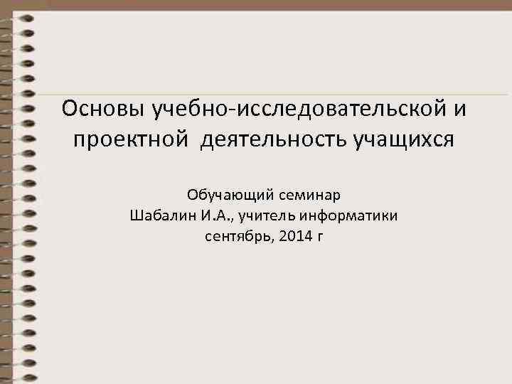 Основы учебно-исследовательской и  проектной деятельность учащихся   Обучающий семинар Шабалин И. А.
