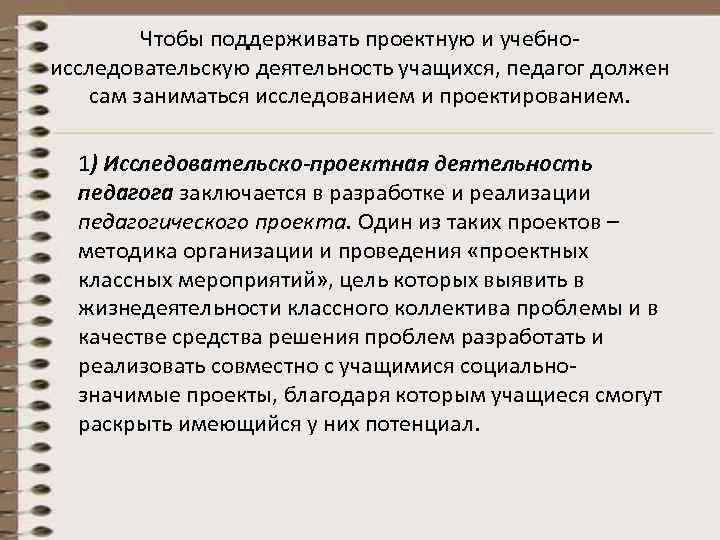    Чтобы поддерживать проектную и учебно- исследовательскую деятельность учащихся, педагог должен сам