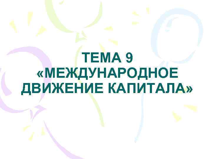  ТЕМА 9  «МЕЖДУНАРОДНОЕ ДВИЖЕНИЕ КАПИТАЛА» 