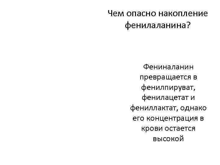 Чем опасно накопление  фенилаланина?   Фениналанин  превращается в  фенилпируват, 