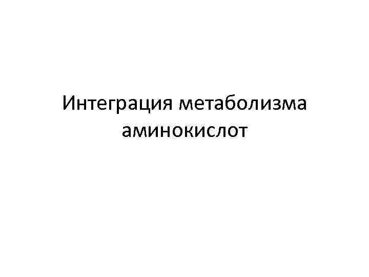 Интеграция метаболизма аминокислот 