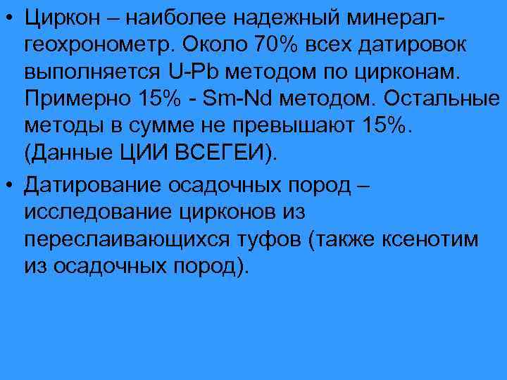  • Циркон – наиболее надежный минерал-  геохронометр. Около 70% всех датировок 
