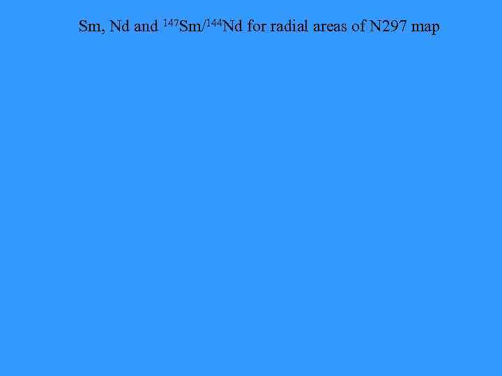 Sm, Nd and 147 Sm/144 Nd for radial areas of N 297 map 