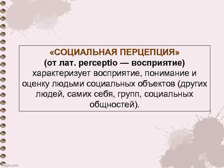   «СОЦИАЛЬНАЯ ПЕРЦЕПЦИЯ»  (от лат. perceptio — восприятие)  характеризует восприятие, понимание