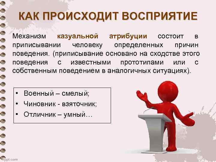  КАК ПРОИСХОДИТ ВОСПРИЯТИЕ Механизм казуальной атрибуции   состоит в приписывании  человеку