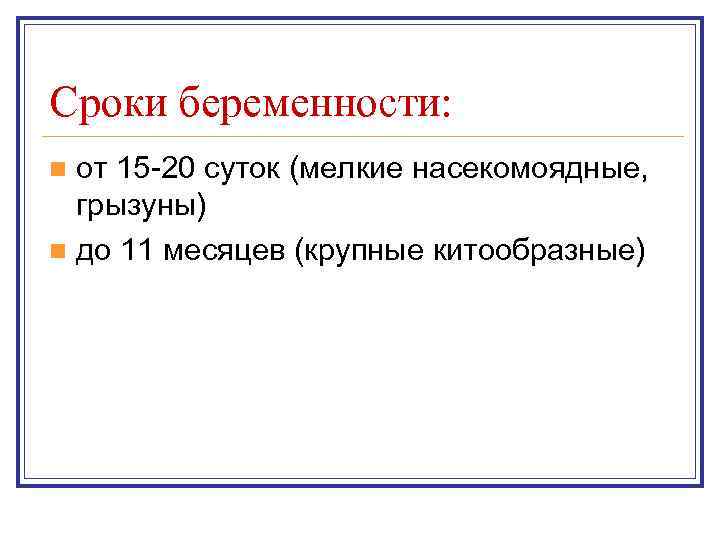 Сроки беременности: n от 15 -20 суток (мелкие насекомоядные,  грызуны) n до 11