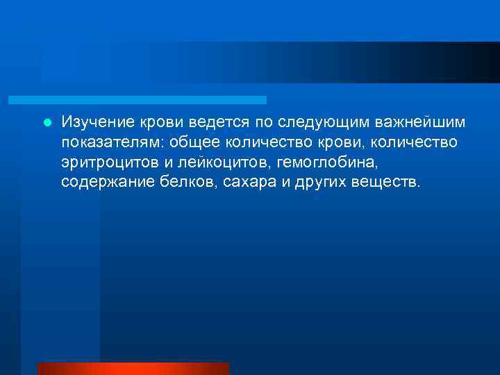 l  Изучение крови ведется по следующим важнейшим показателям: общее количество крови, количество эритроцитов