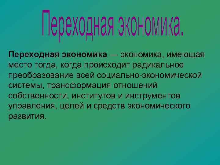 Переходная экономика — экономика, имеющая место тогда, когда происходит радикальное преобразование всей социально-экономической системы,