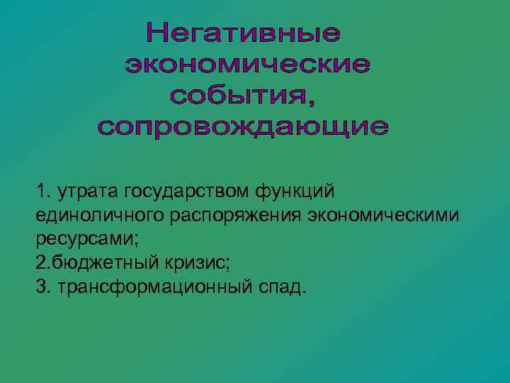 1. утрата государством функций единоличного распоряжения экономическими ресурсами; 2. бюджетный кризис; 3. трансформационный спад.