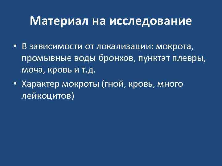   Материал на исследование • В зависимости от локализации: мокрота,  промывные воды