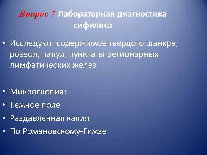  Вопрос 7 Лабораторная диагностика    сифилиса • Исследуют содержимое твердого шанкра,