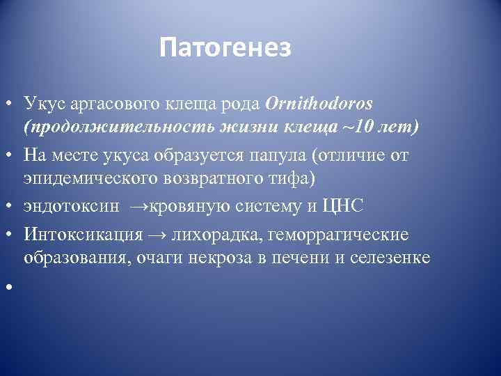    Патогенез • Укус аргасового клеща рода Ornithodoros  (продолжительность жизни клеща
