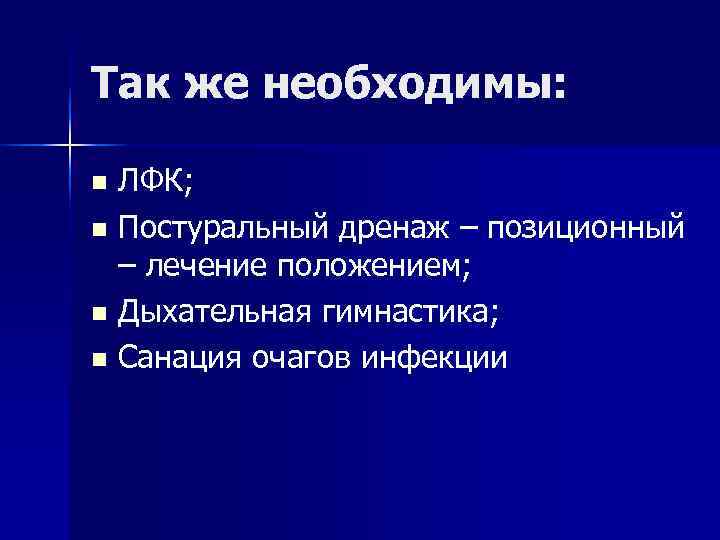 Так же необходимы: n ЛФК; n Постуральный дренаж – позиционный – лечение Так же необходимы: n ЛФК; n Постуральный дренаж – позиционный – лечение