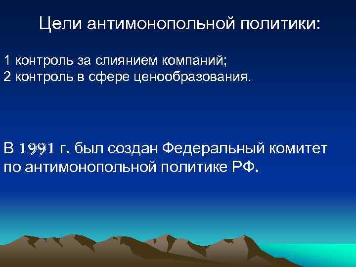   Цели антимонопольной политики: 1 контроль за слиянием компаний; 2 контроль в сфере