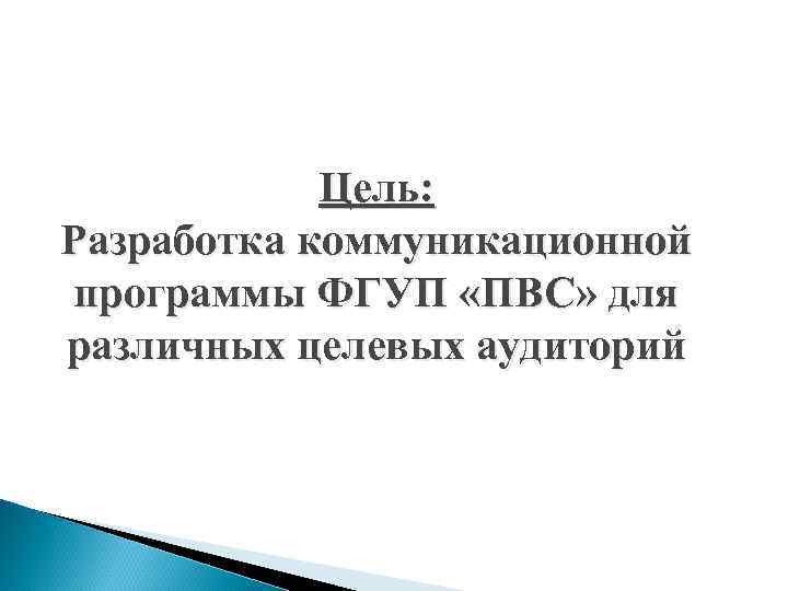   Цель: Разработка коммуникационной программы ФГУП «ПВС» для различных целевых аудиторий 