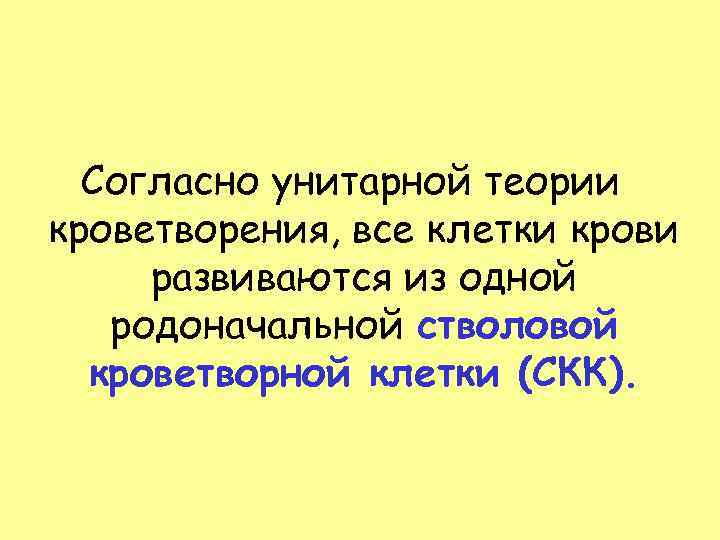  Согласно унитарной теории кроветворения, все клетки крови развиваются из одной  родоначальной стволовой