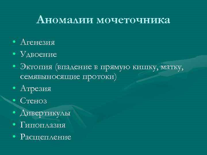 Аномалии мочеточника • Агенезия • Удвоение • Эктопия (впадение в прямую кишку, матку, семявыносящие