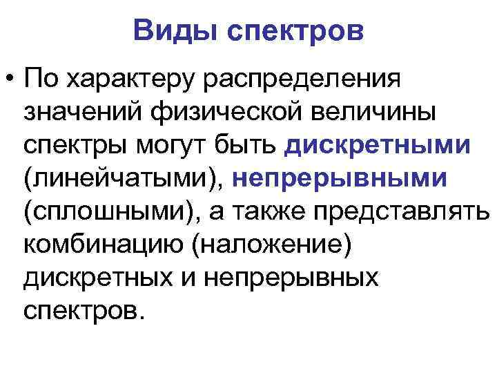 Виды спектров • По характеру распределения значений физической величины спектры могут быть дискретными (линейчатыми),